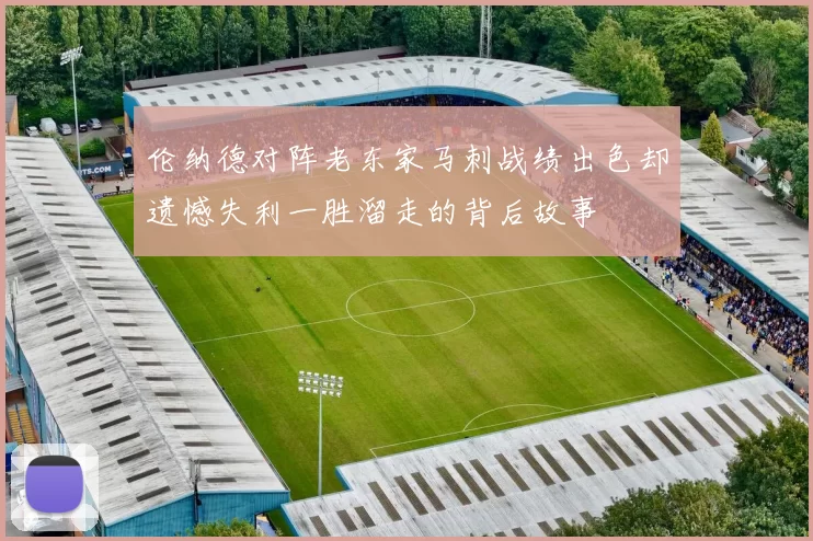 伦纳德对阵老东家马刺战绩出色却遗憾失利一胜溜走的背后故事