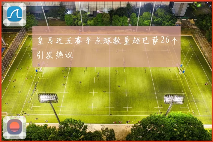 皇马近五赛季点球数量超巴萨26个引发热议