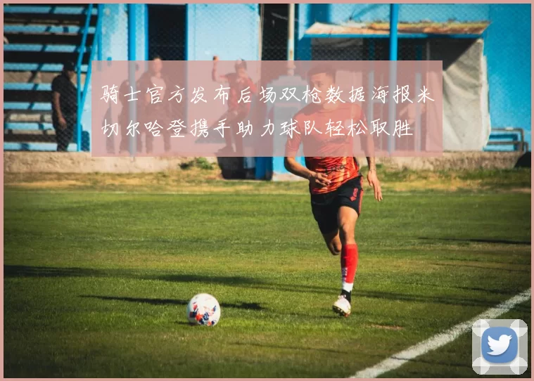 骑士官方发布后场双枪数据海报米切尔哈登携手助力球队轻松取胜